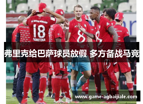弗里克给巴萨球员放假 多方备战马竞