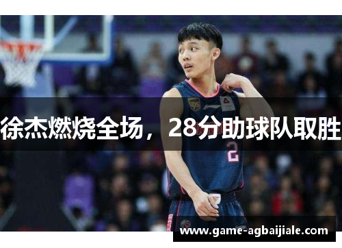 徐杰燃烧全场，28分助球队取胜