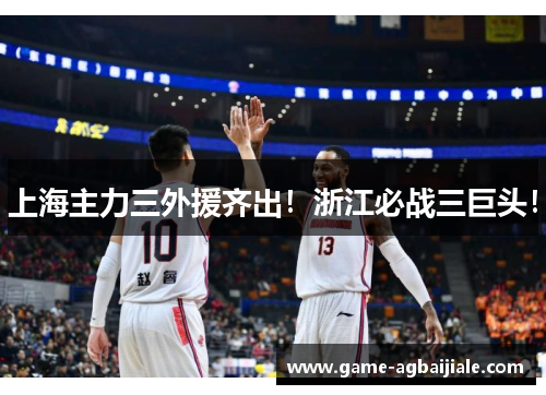 上海主力三外援齐出！浙江必战三巨头！
